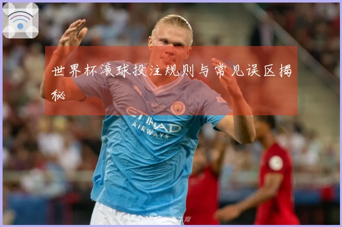 世界杯滚球投注规则与常见误区揭秘